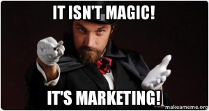 It isnt magic, Its marketing. Memes for Maketing